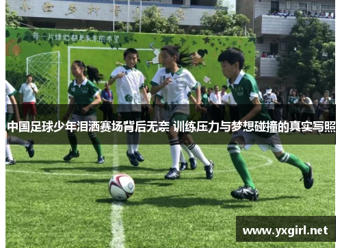 中国足球少年泪洒赛场背后无奈 训练压力与梦想碰撞的真实写照